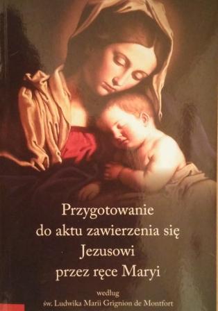 Zawierzenie wg Ludwika Maria G.de Montfort Zawierzenie wg Ludwika Maria G.de Montfort